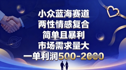 小众蓝海赛道，两性情感复合，简单且暴利，市场需求量大，一单利润5张，未来几年可持续深耕的项目-喜上心头项目超市
