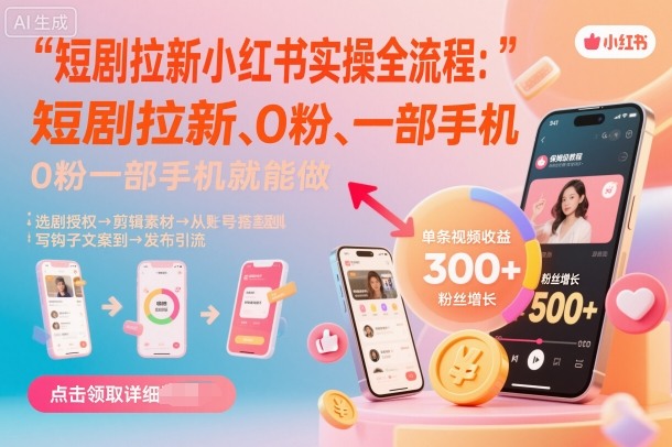 短剧拉新小红书实操全流程，0粉一部手机就可以做，详细教程-喜上心头项目超市