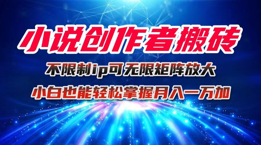 小说创作者搬砖玩法,不限制IP简单无脑 可矩阵无限放大小白也能实现轻...-喜上心头项目超市