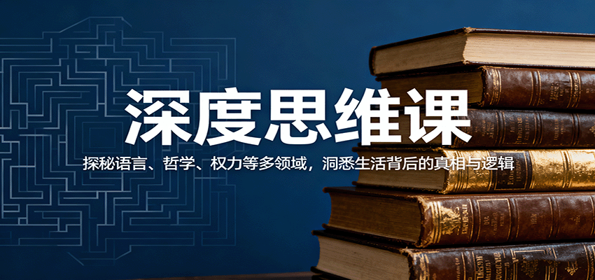 深度思维课：探秘语言、哲学、权力等多领域，洞悉生活背后的真相与逻辑-喜上心头项目超市