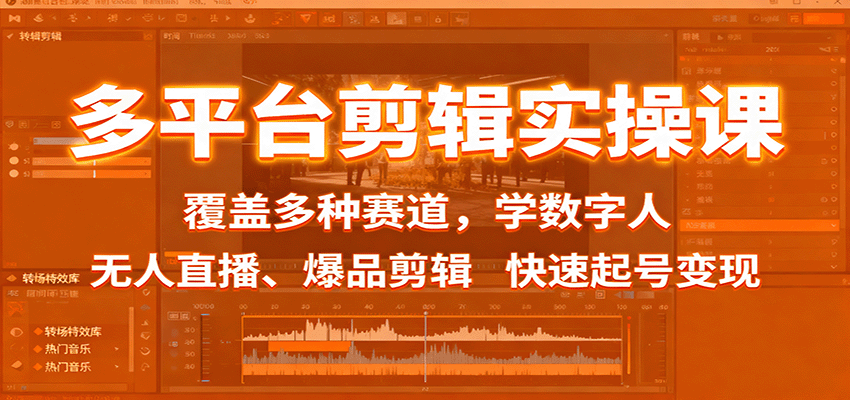 多平台剪辑实操课：覆盖多种赛道，学数字人、无人直播、爆品剪辑，快速起号变现-喜上心头项目超市
