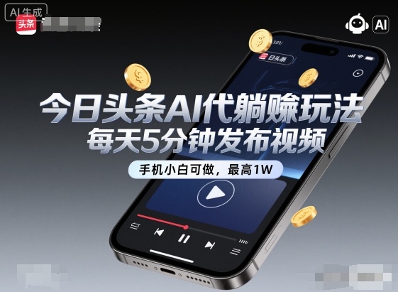 今日头条AI代躺賺玩法，每天5分钟发布视频，手机小白可做，最高1W+【揭秘】-喜上心头项目超市