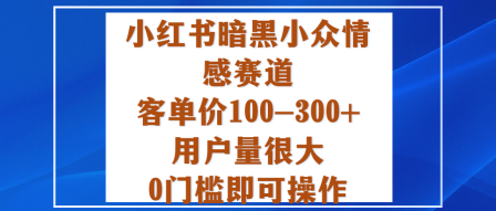 小红书暗黑小众情感赛道,客单价100-300+用户量很大,0门槛即可操作-喜上心头项目超市