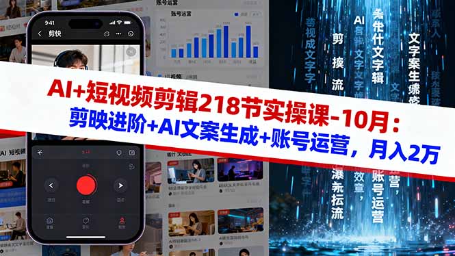AI+短视频剪辑218节实操课-10月：剪映进阶+AI文案生成+账号运营，月入2万-喜上心头项目超市