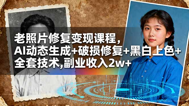 老照片修复变现课程，AI动态生成+破损修复+黑白上色+全套技术,副业收入2w+-喜上心头项目超市