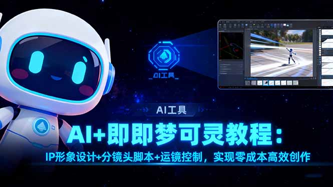 AI+即梦可灵教程:IP形象设计+分镜头脚本+运镜控制,实现零成本高效创作-喜上心头项目超市