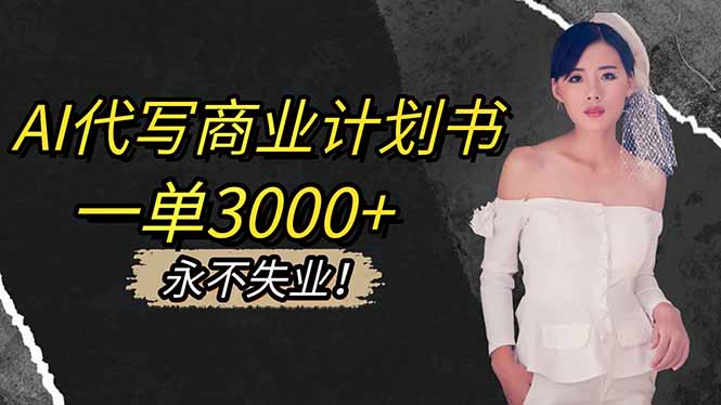 AI代写商业计划书，一单3000+，提供接单渠道，主打长期稳定，永不失业-喜上心头项目超市