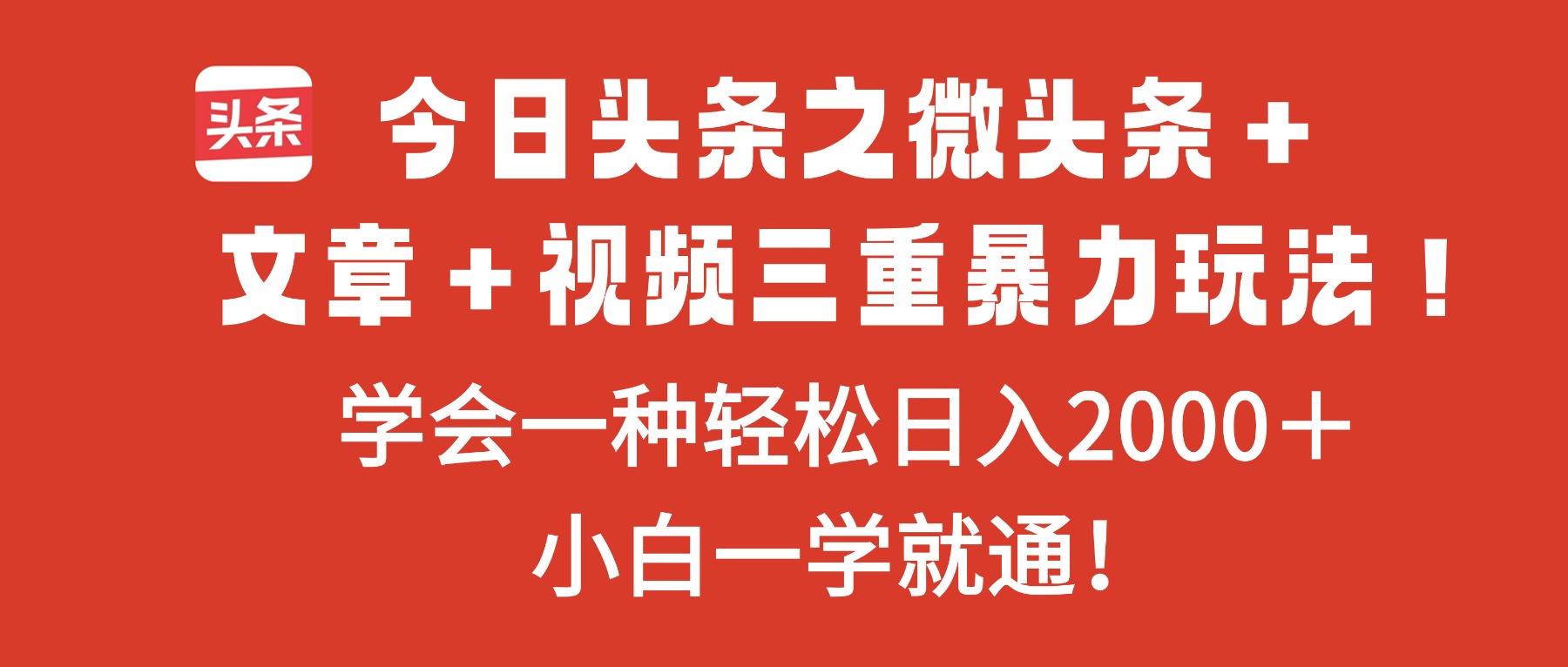 今日头条之微头条＋文章＋视频三重暴力玩法，学会一种轻松日入2000＋，...-喜上心头项目超市