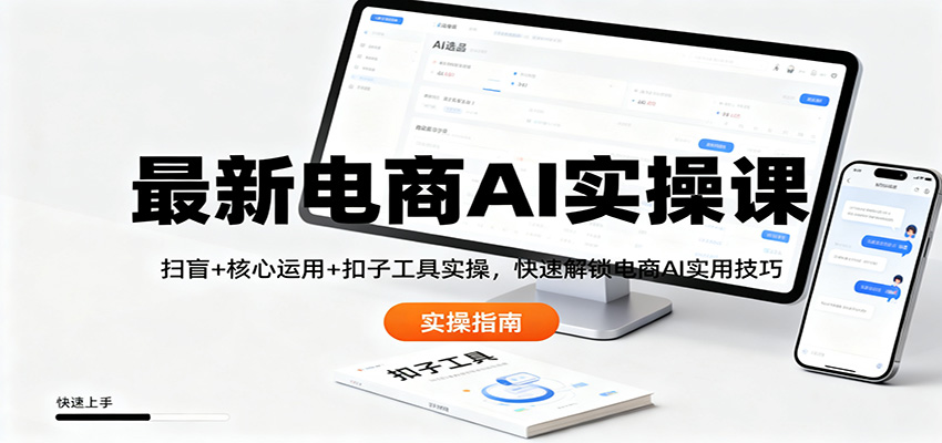 最新电商AI实操课：扫盲+核心运用+扣子工具实操，快速解锁电商AI实用技巧-喜上心头项目超市